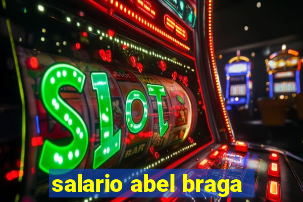 salario abel braga